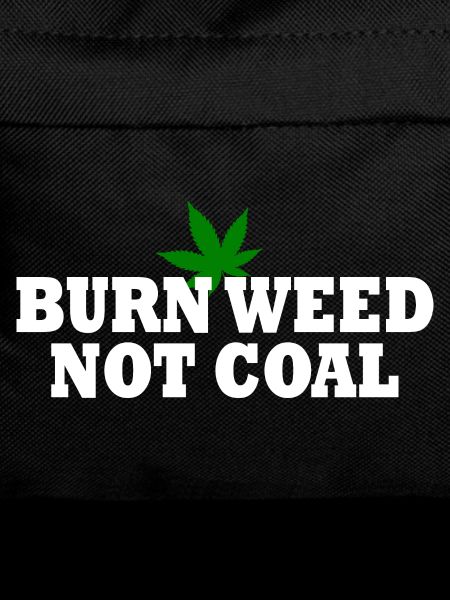 Burn weed not coal