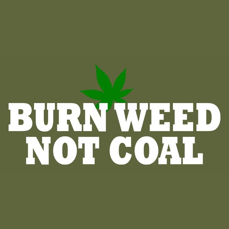 Burn weed not coal