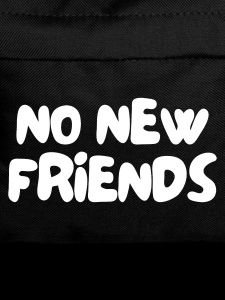 no new friends