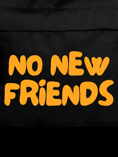 no new friends