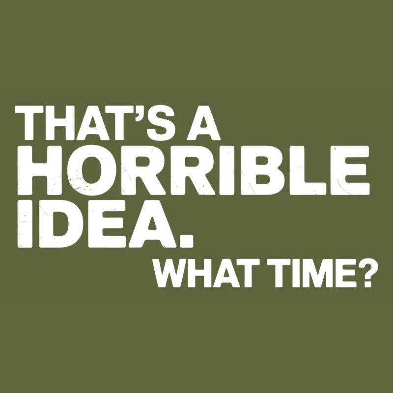 Thats a Horrible Idea What Time Funny Sarcastic