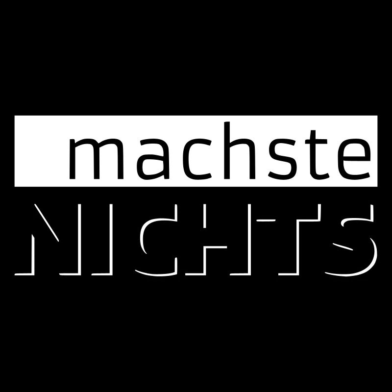 machste NICHTS