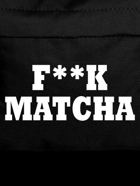 Fuck matcha