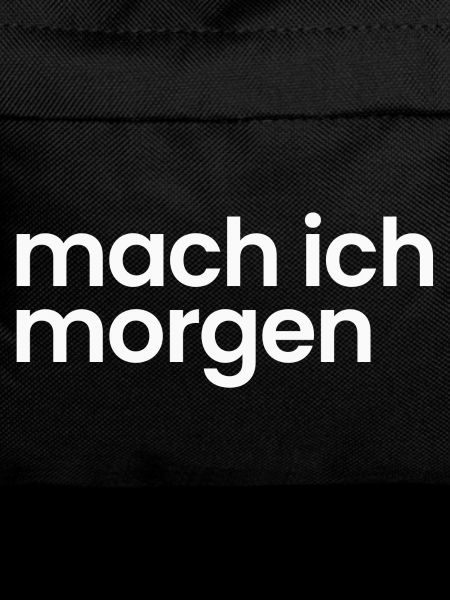 Mach ich morgen
