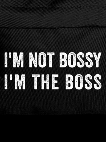 I'M NOT BOSSY I'M THE BOS-S