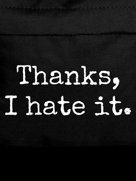 Thanks I hate it