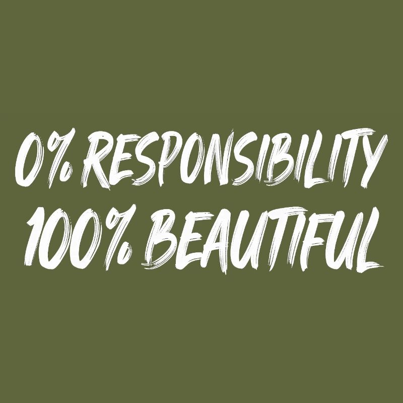 0% Responsibility 100% Beautiful