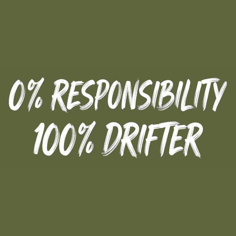 0% Responsibility 100% Drifter