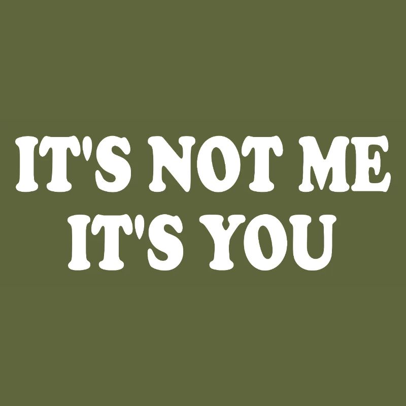 It's Not Me It's You