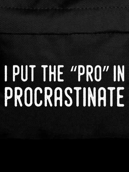 I put the pro in procrastination