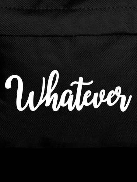 Whatever