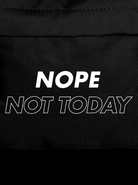Nope Not Today 