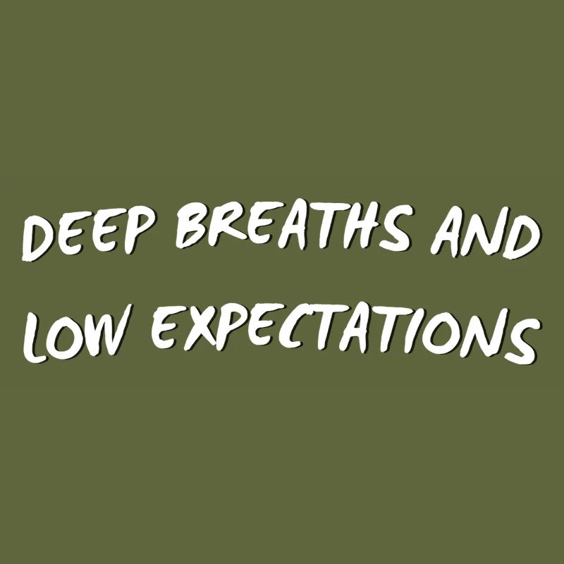 Deep Breaths & Low Expectations