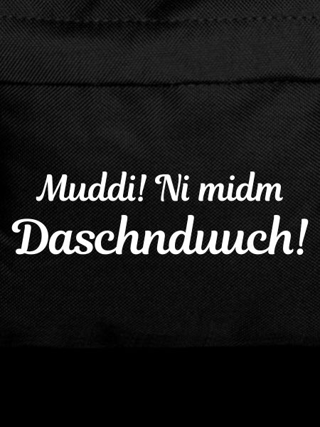 Muddi! Ni midm Daschnduuch! (sächsisch)