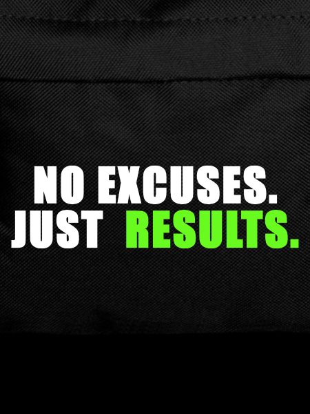 No excuses. Just results.