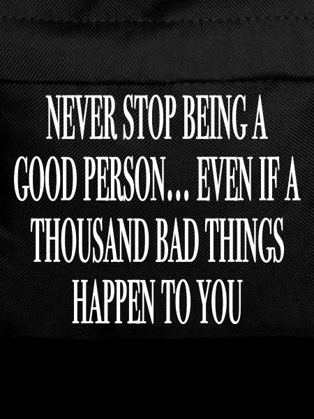 Never stop being a good person