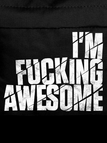 I'm fucking awesome