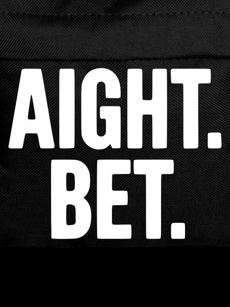 Aight. Bet.