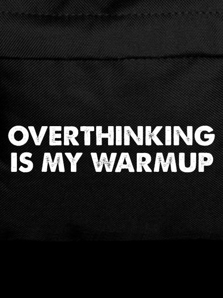 Overthinking ist mein Aufwärmtraining