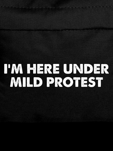 I'm Here Under Mild Protest