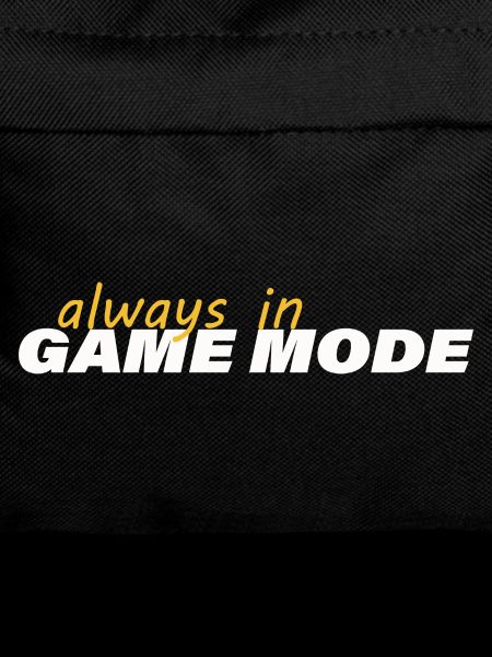 ALWAYS IN GAME MODE