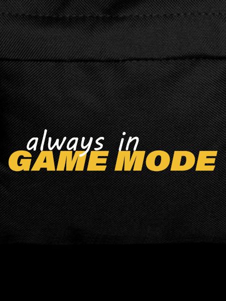 ALWAYS IN GAME MODE