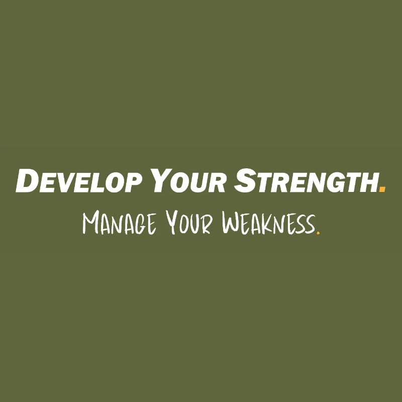 Develop your strength - Manage your weakness