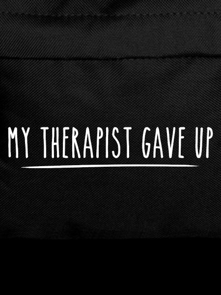 My therapist gave up Funny saying