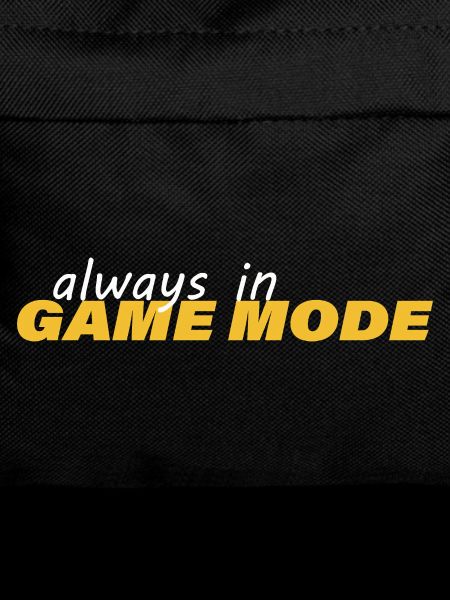 ALWAYS IN GAME MODE