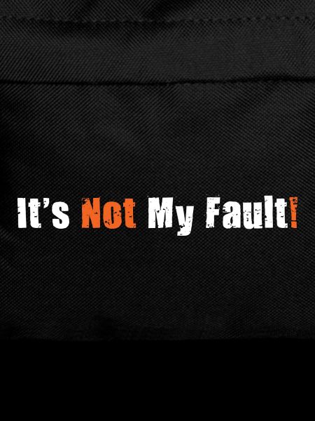 It's Not My Fault!