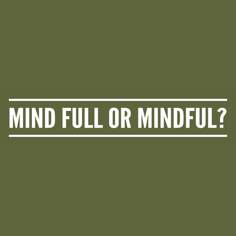 mind full or mindful?