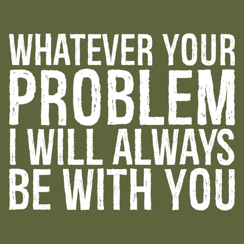 whatever your problem I will always be with you