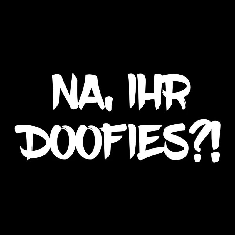 Na, ihr Doofies?!
