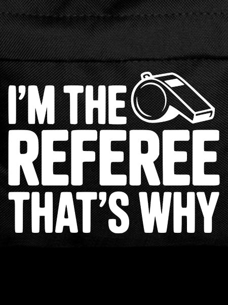 I'm the Referee That's Why
