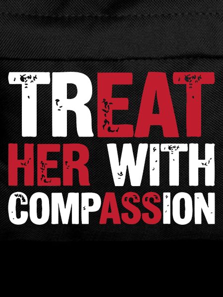 Treat Her With Compassion