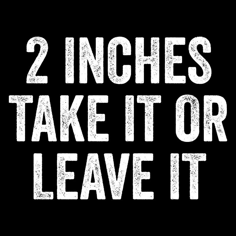 2 Inches – Take It Or Leave It – Embarrassing Men