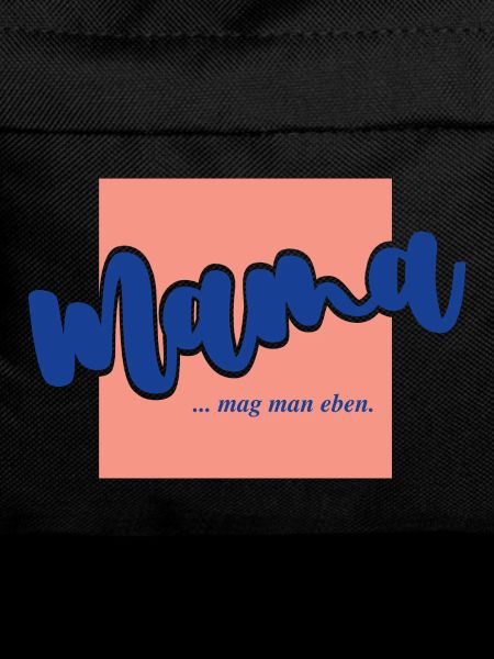 Mama ...mag man eben.