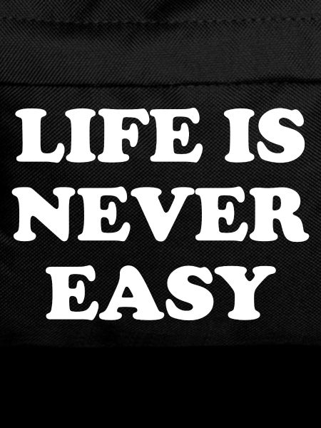 Life Is Never Easy