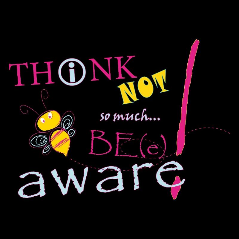Think Not Be Aware Bee