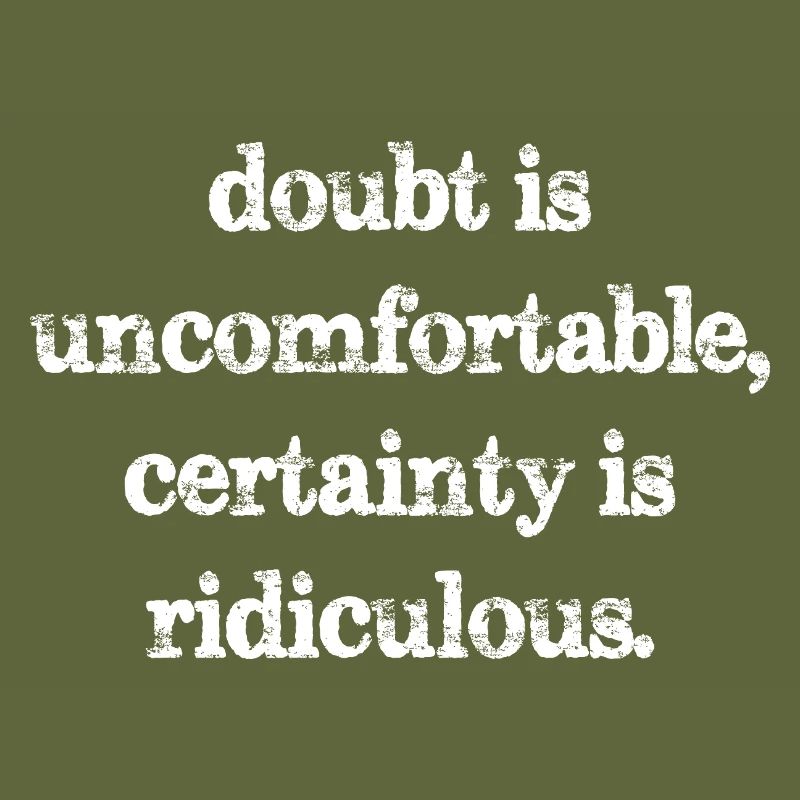doubt is uncomfortable certainty is ridiculous