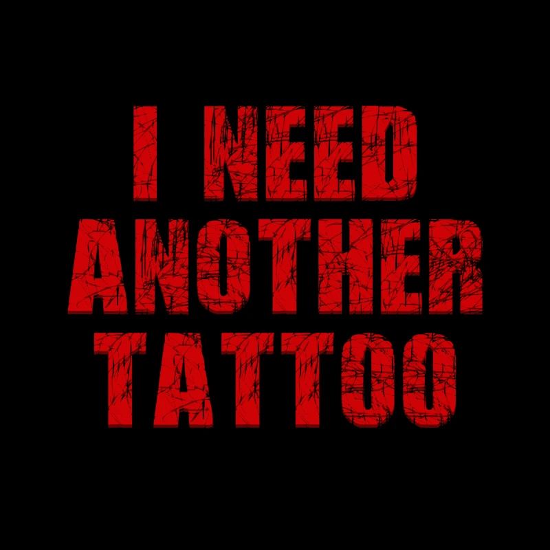 I need another tattoo