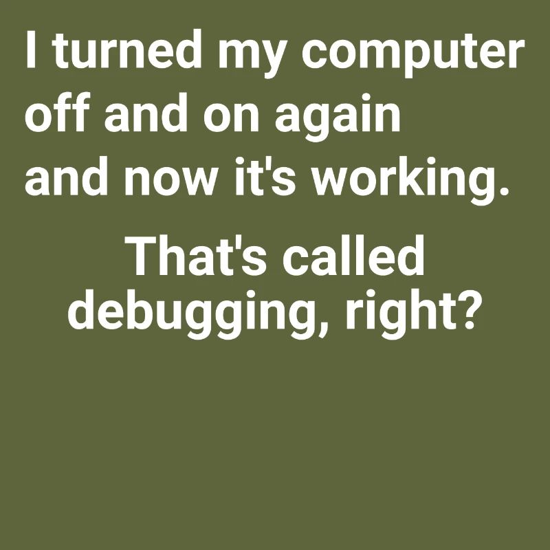 turned computer on and off - debugging right?