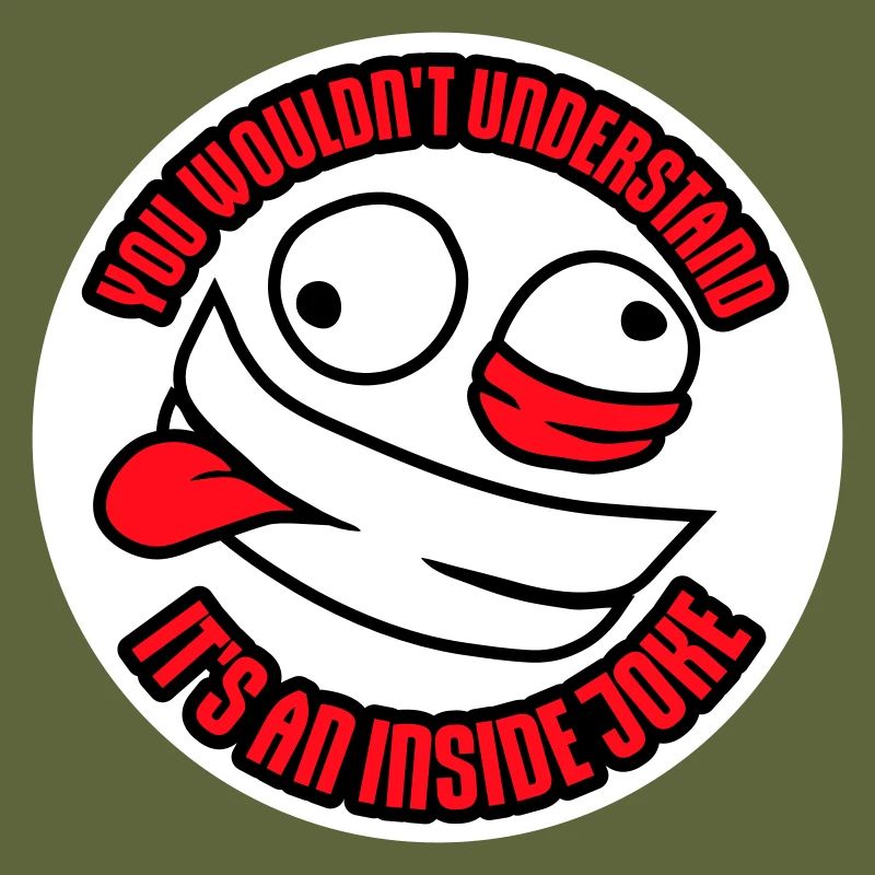 You Wouldn't Understand It's An Inside Joke Saying