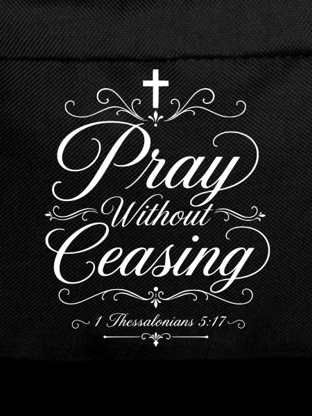Pray Without Ceasing - Thessalonians 5:17