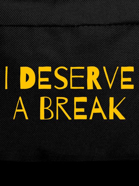 I deserve a break