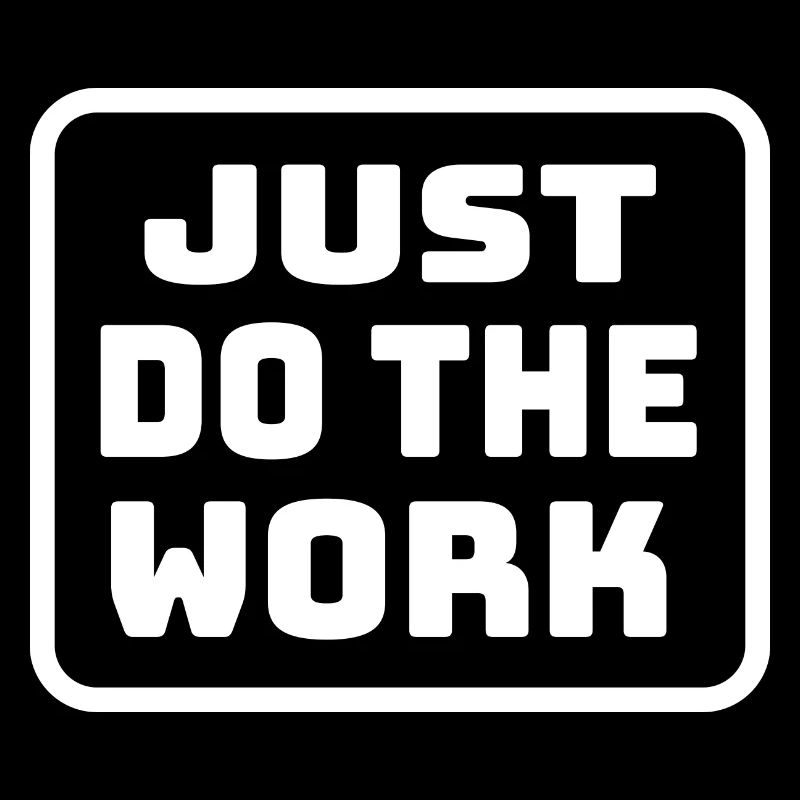 Just do the work