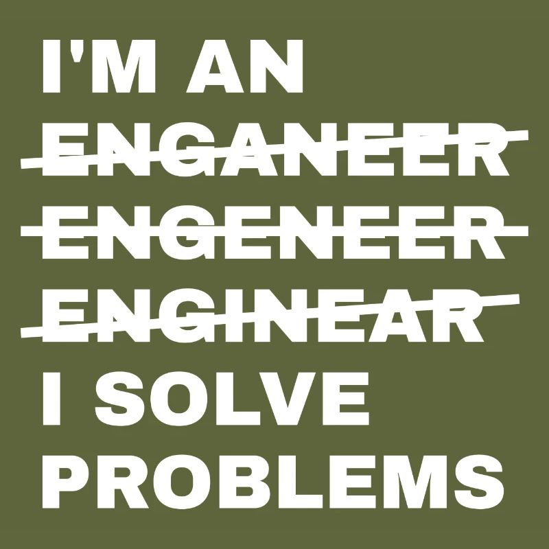 Ich bin ein Enganeer Engeneer Solve Problems Engineer
