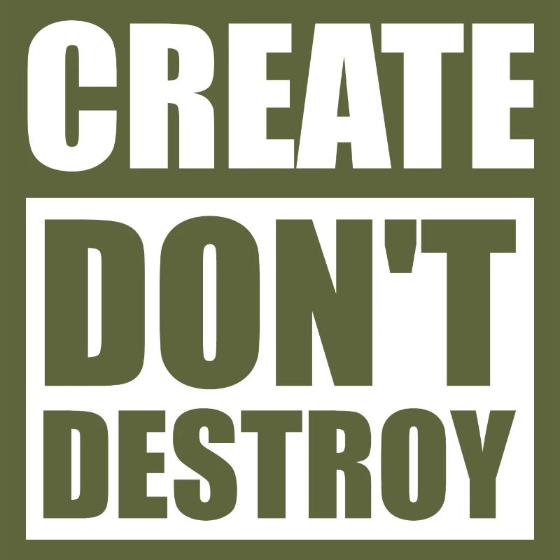 Create, don't destroy