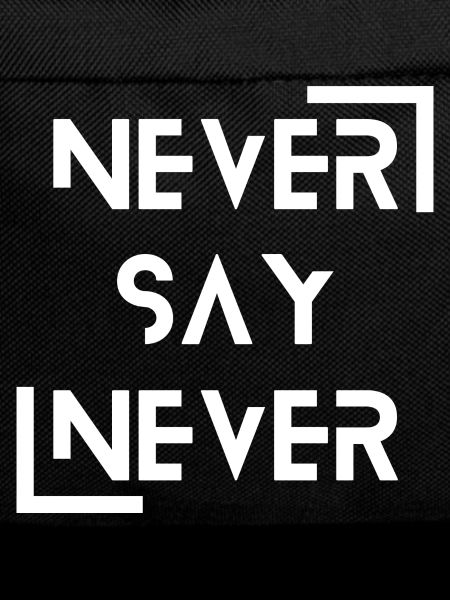 never say never