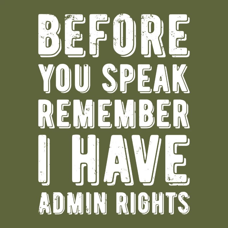 Before you speak remember i have Admin Rights